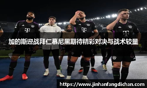 加的斯迎战拜仁慕尼黑期待精彩对决与战术较量
