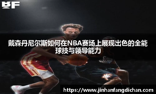 戴森丹尼尔斯如何在NBA赛场上展现出色的全能球技与领导能力