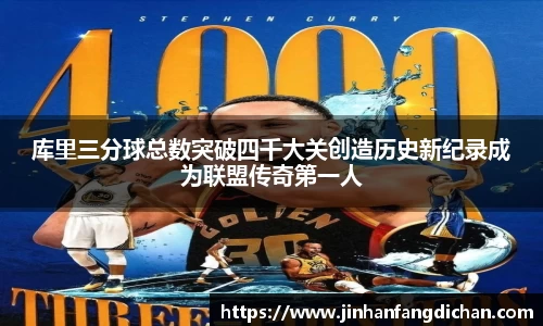 库里三分球总数突破四千大关创造历史新纪录成为联盟传奇第一人