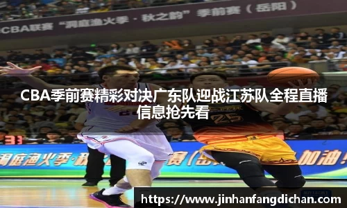 CBA季前赛精彩对决广东队迎战江苏队全程直播信息抢先看