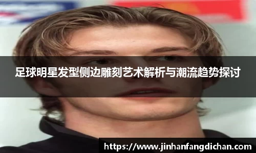 足球明星发型侧边雕刻艺术解析与潮流趋势探讨