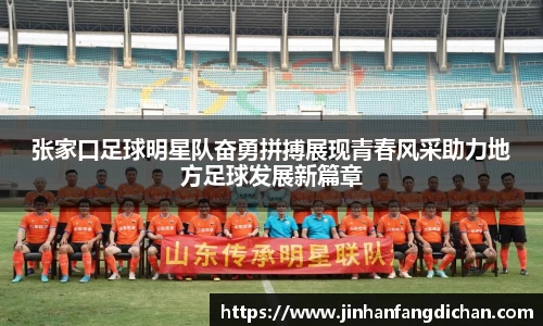 张家口足球明星队奋勇拼搏展现青春风采助力地方足球发展新篇章
