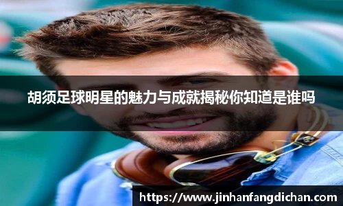 胡须足球明星的魅力与成就揭秘你知道是谁吗